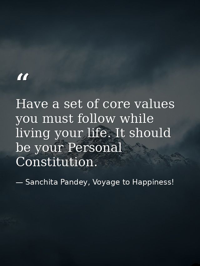 Have a set of core values you must follow while living your life. It should be your Personal Constitution. — Sanchita Pandey, Voyage to Happiness!