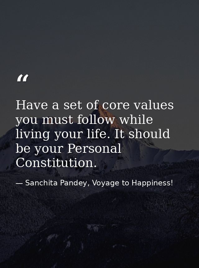 Have a set of core values you must follow while living your life. It should be your Personal Constitution. — Sanchita Pandey, Voyage to Happiness!