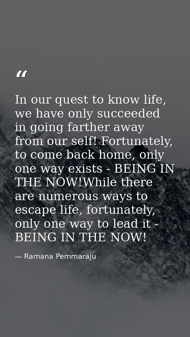 In our quest to know life, we have only succeeded in going farther away from our self! Fortunately, to come back home, o — Ramana Pemmaraju