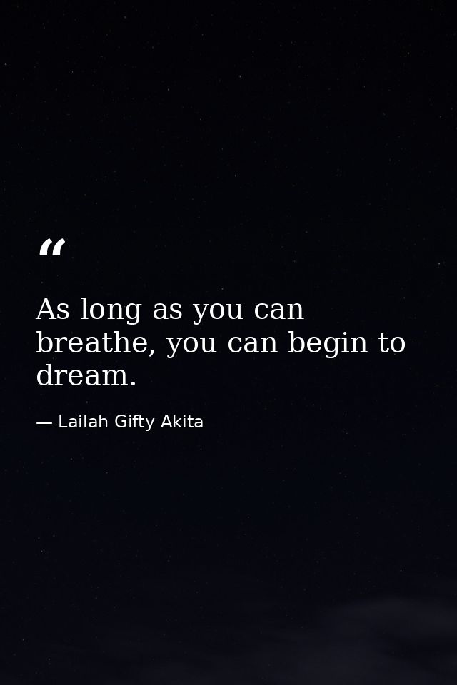 As long as you can breathe, you can begin to dream. — Lailah Gifty Akita