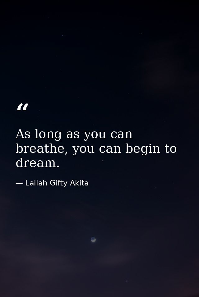 As long as you can breathe, you can begin to dream. — Lailah Gifty Akita