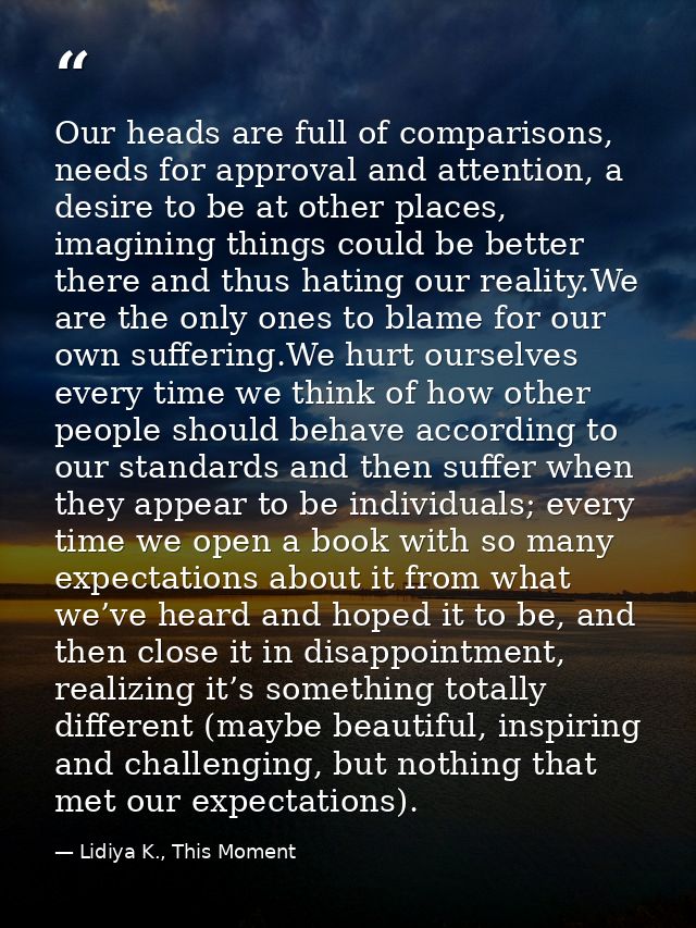 Our heads are full of comparisons, needs for approval and attention, a desire to be at other places, imagining things co — Lidiya K., This Moment
