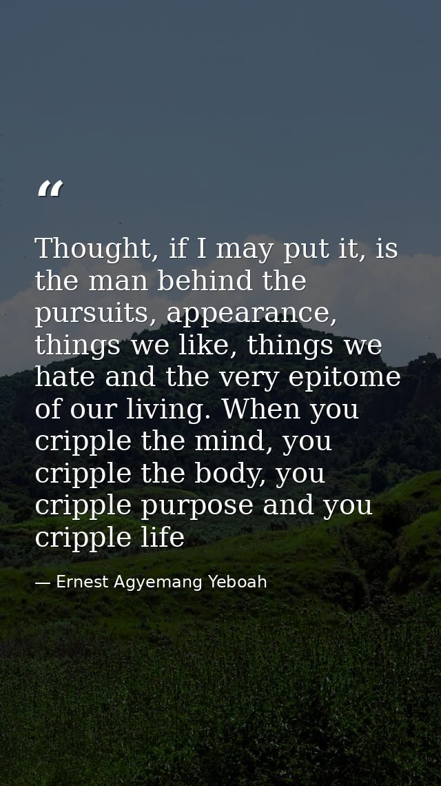 Thought, if I may put it, is the man behind the pursuits, appearance, things we like, things we hate and the very epitom — Ernest Agyemang Yeboah