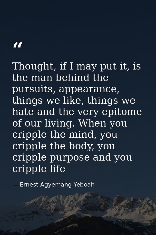 Thought, if I may put it, is the man behind the pursuits, appearance, things we like, things we hate and the very epitom — Ernest Agyemang Yeboah