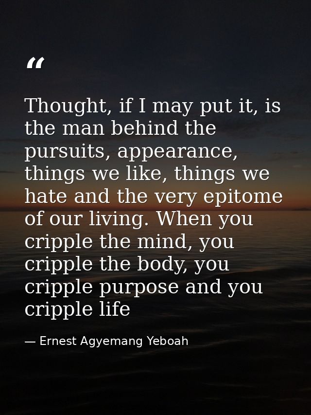 Thought, if I may put it, is the man behind the pursuits, appearance, things we like, things we hate and the very epitom — Ernest Agyemang Yeboah