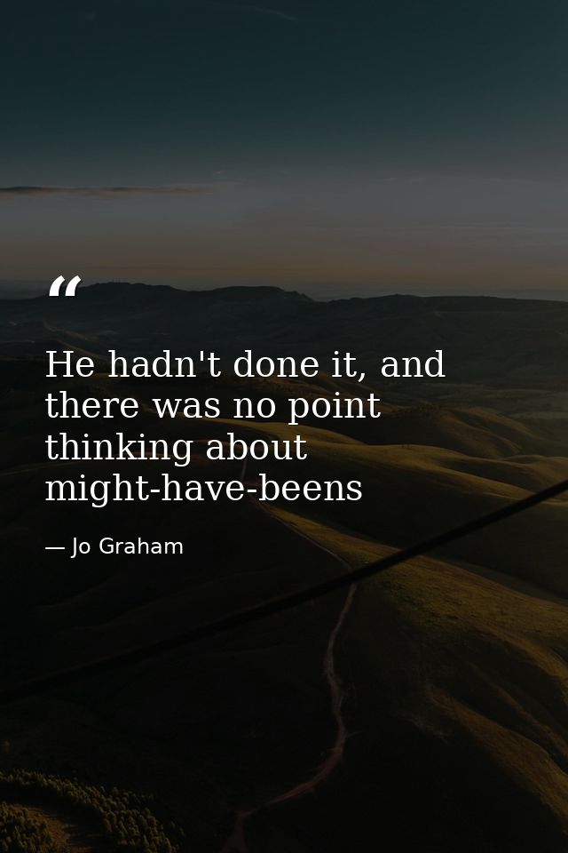 He hadn't done it, and there was no point thinking about might-have-beens — Jo Graham