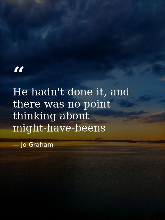He hadn't done it, and there was no point thinking about might-have-beens — Jo Graham