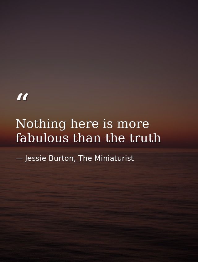 Nothing here is more fabulous than the truth — Jessie Burton, The Miniaturist