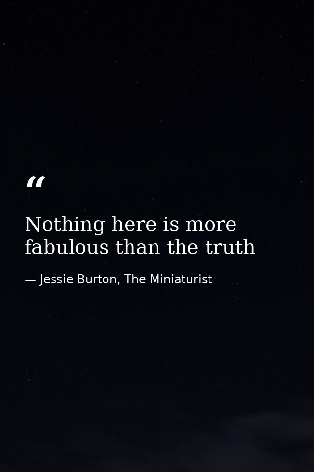 Nothing here is more fabulous than the truth — Jessie Burton, The Miniaturist