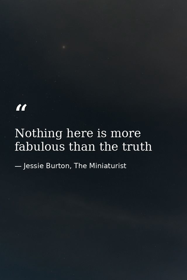 Nothing here is more fabulous than the truth — Jessie Burton, The Miniaturist