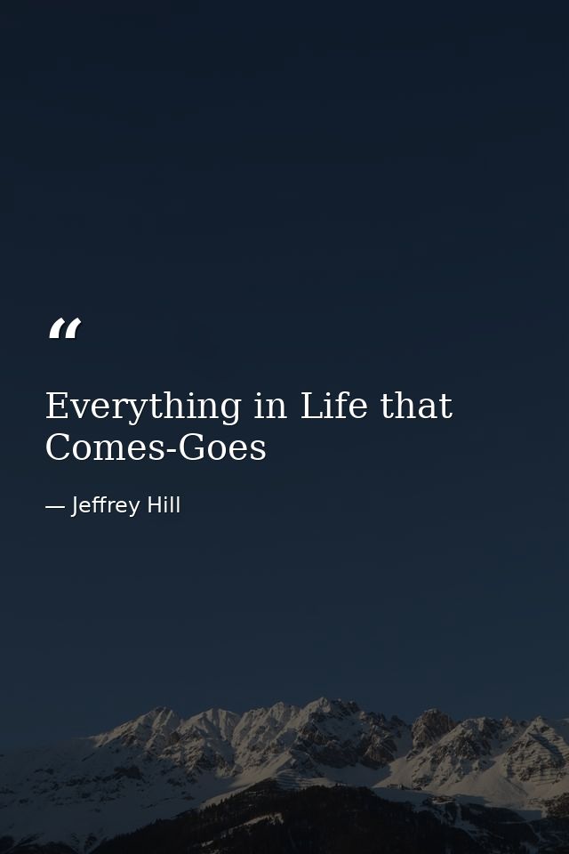 Everything in Life that Comes-Goes — Jeffrey Hill
