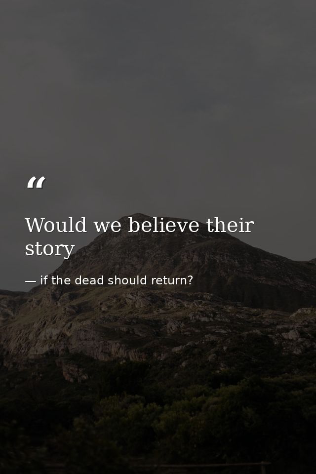 Would we believe their story — if the dead should return?