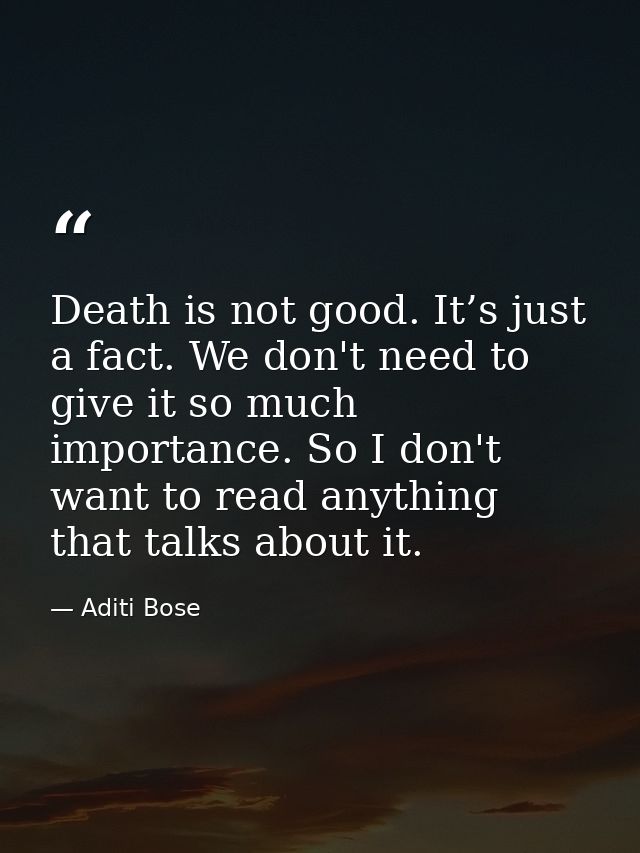 Death is not good. It’s just a fact. We don't need to give it so much importance. So I don't want to read anything that  — Aditi Bose