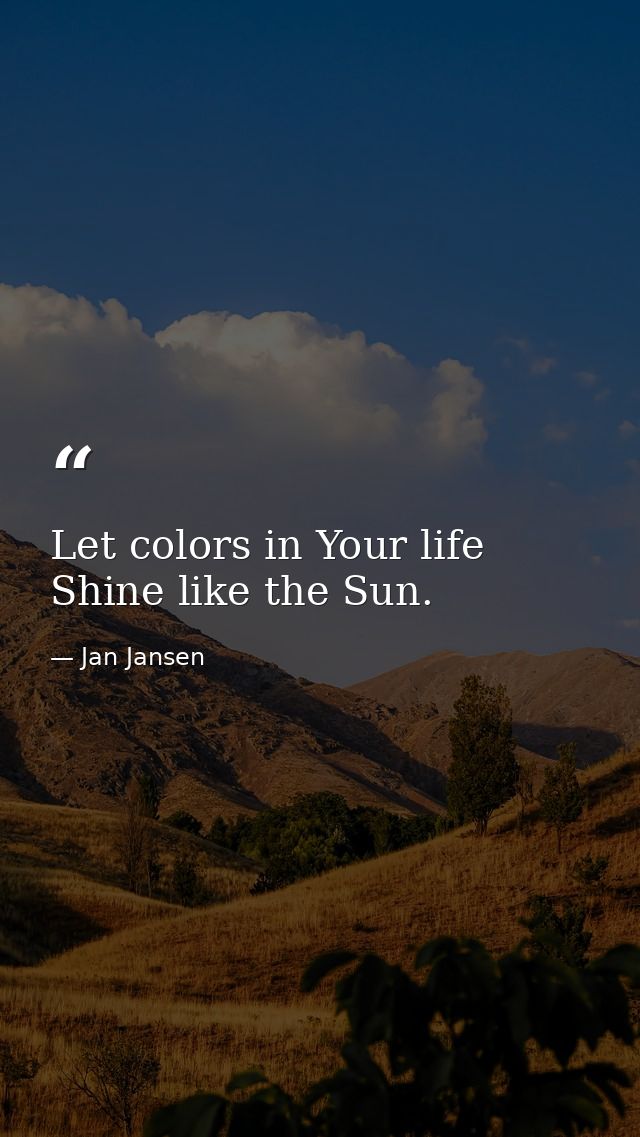 Let colors in Your life Shine like the Sun. — Jan Jansen
