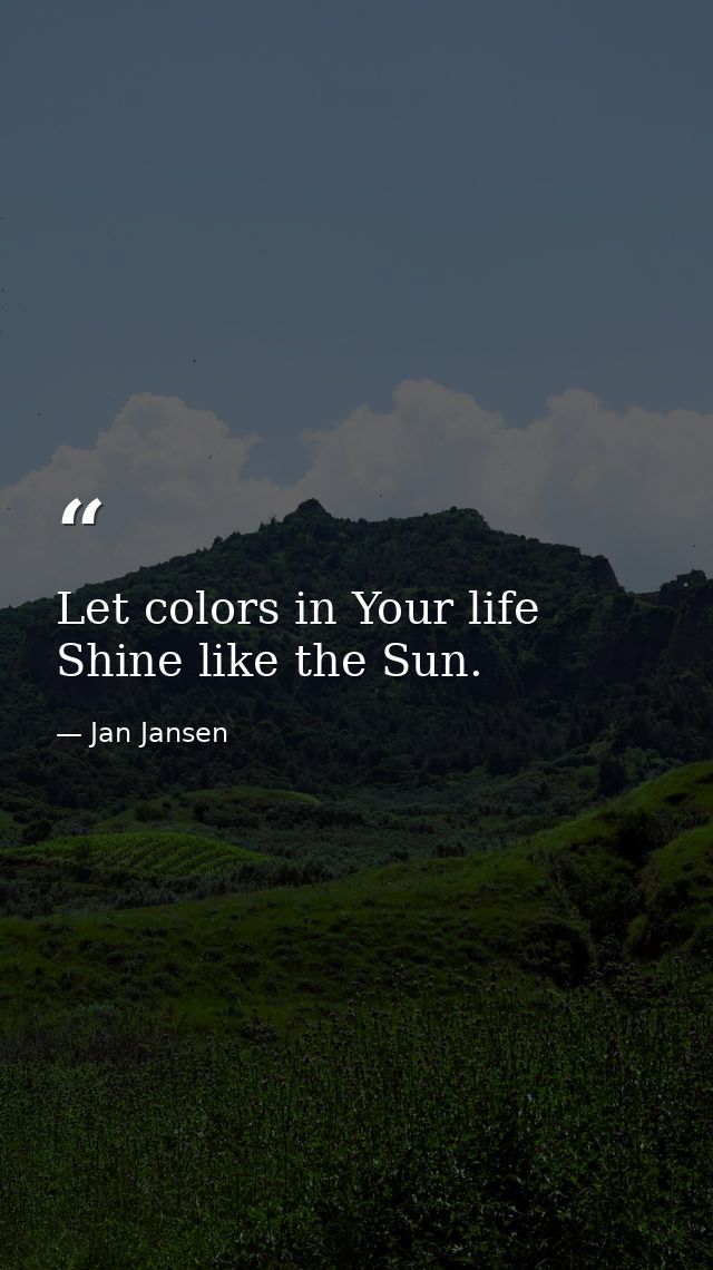 Let colors in Your life Shine like the Sun. — Jan Jansen