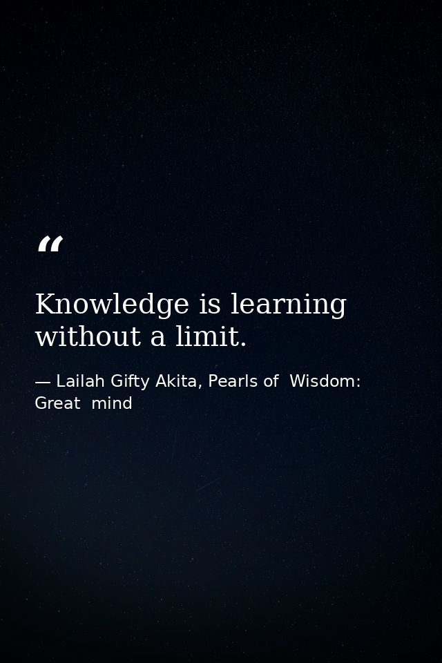Knowledge is learning without a limit. — Lailah Gifty Akita, Pearls of  Wisdom: Great  mind