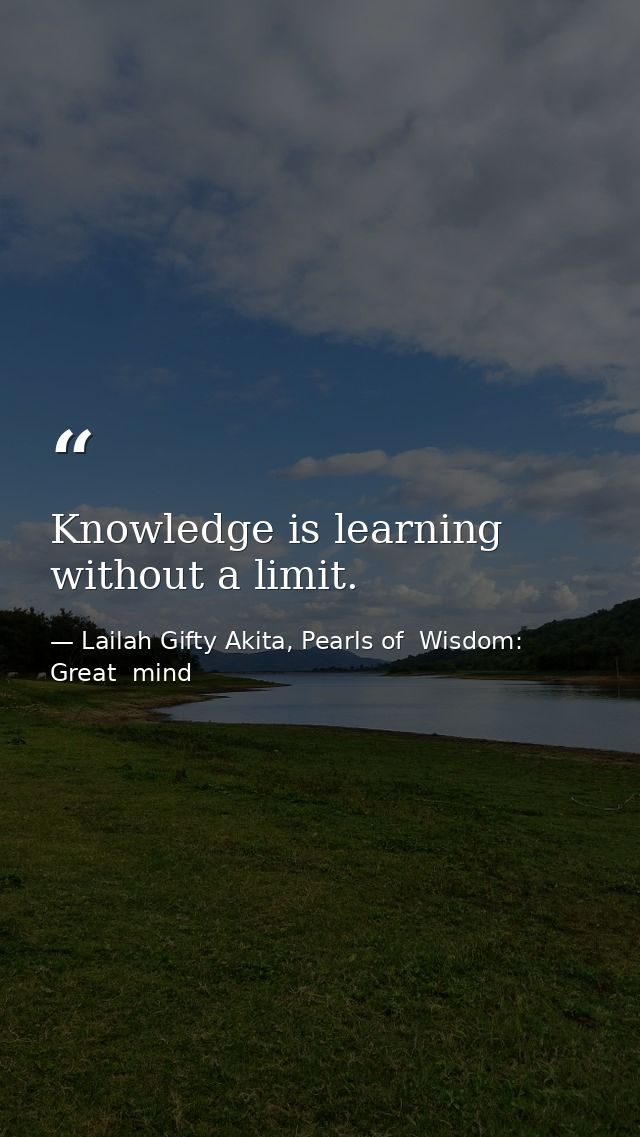 Knowledge is learning without a limit. — Lailah Gifty Akita, Pearls of  Wisdom: Great  mind