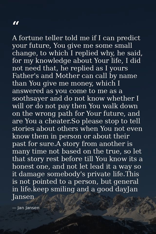 A fortune teller told me if I can predict your future, You give me some small change, to which I replied why, he said, f — Jan Jansen