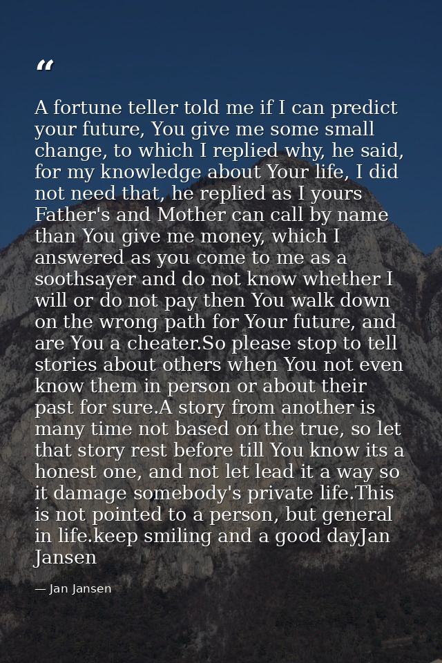 A fortune teller told me if I can predict your future, You give me some small change, to which I replied why, he said, f — Jan Jansen