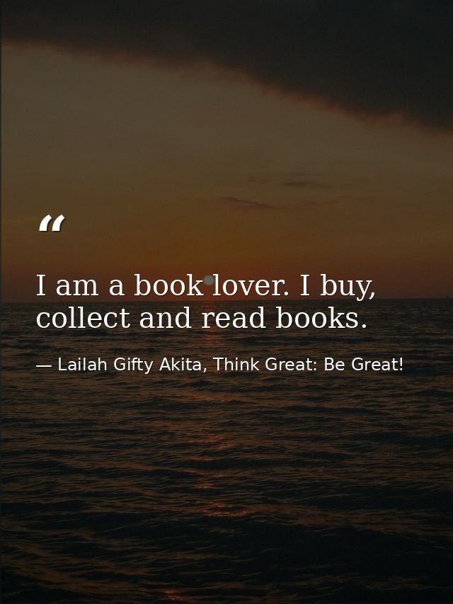 I am a book lover. I buy, collect and read books. — Lailah Gifty Akita, Think Great: Be Great!