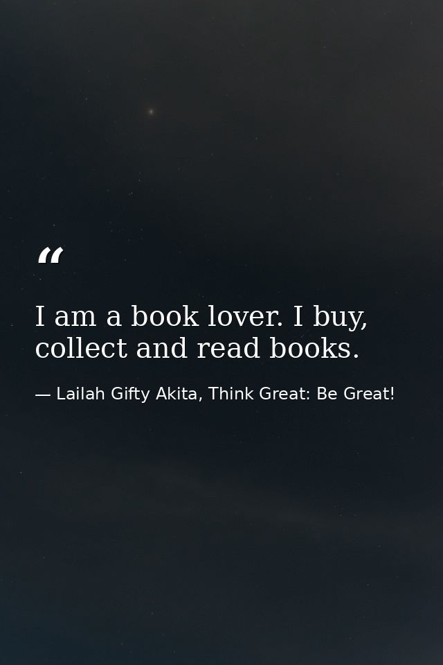 I am a book lover. I buy, collect and read books. — Lailah Gifty Akita, Think Great: Be Great!
