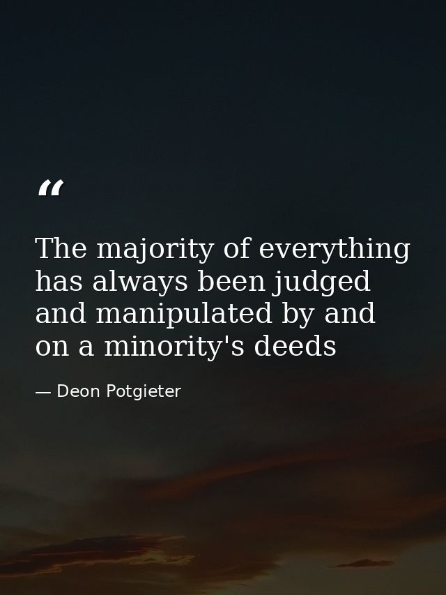 The majority of everything has always been judged and manipulated by and on a minority's deeds — Deon Potgieter