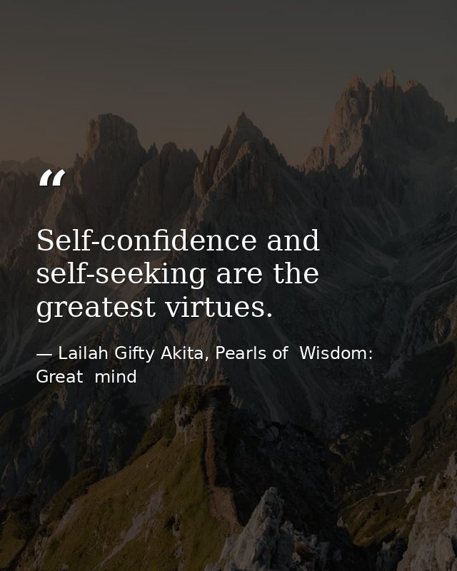 Self-confidence and self-seeking are the greatest virtues. — Lailah Gifty Akita, Pearls of  Wisdom: Great  mind