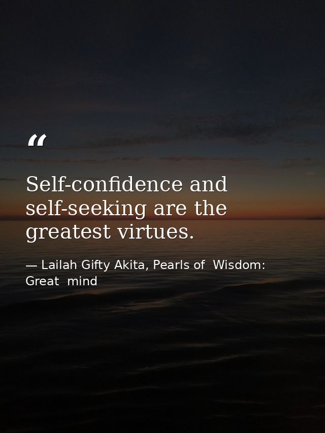 Self-confidence and self-seeking are the greatest virtues. — Lailah Gifty Akita, Pearls of  Wisdom: Great  mind