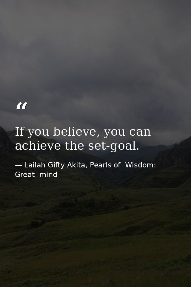 If you believe, you can achieve the set-goal. — Lailah Gifty Akita, Pearls of  Wisdom: Great  mind