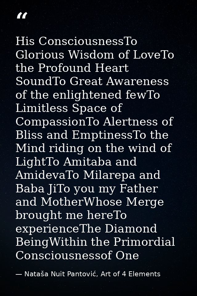 His ConsciousnessTo Glorious Wisdom of LoveTo the Profound Heart SoundTo Great Awareness of the enlightened fewTo Limitl — Nataša Nuit Pantović, Art of 4 Elements