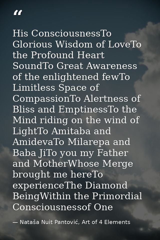His ConsciousnessTo Glorious Wisdom of LoveTo the Profound Heart SoundTo Great Awareness of the enlightened fewTo Limitl — Nataša Nuit Pantović, Art of 4 Elements