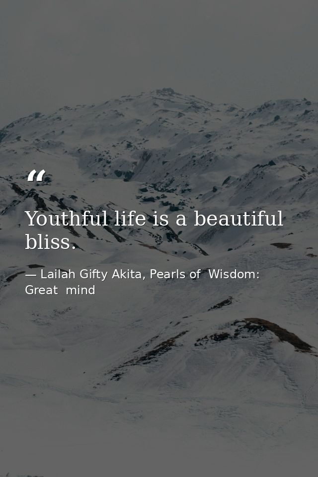 Youthful life is a beautiful bliss. — Lailah Gifty Akita, Pearls of  Wisdom: Great  mind