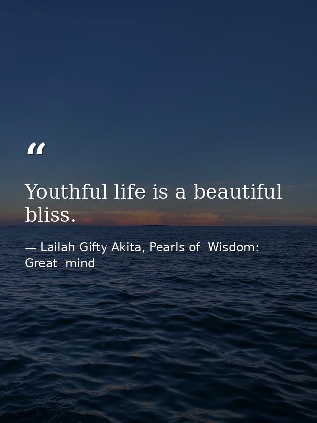 Youthful life is a beautiful bliss. — Lailah Gifty Akita, Pearls of  Wisdom: Great  mind