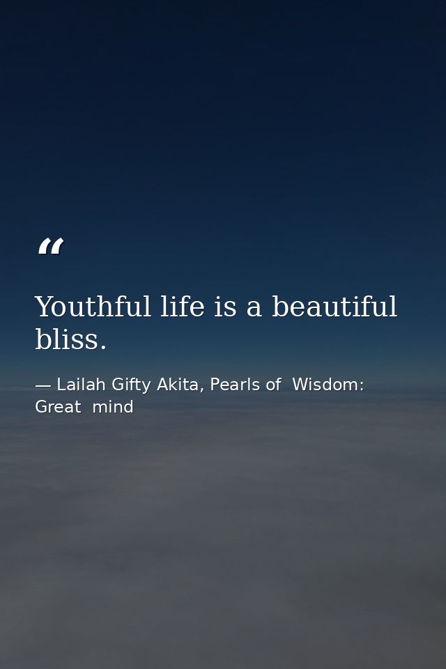 Youthful life is a beautiful bliss. — Lailah Gifty Akita, Pearls of  Wisdom: Great  mind