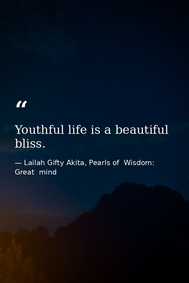 Youthful life is a beautiful bliss. — Lailah Gifty Akita, Pearls of  Wisdom: Great  mind