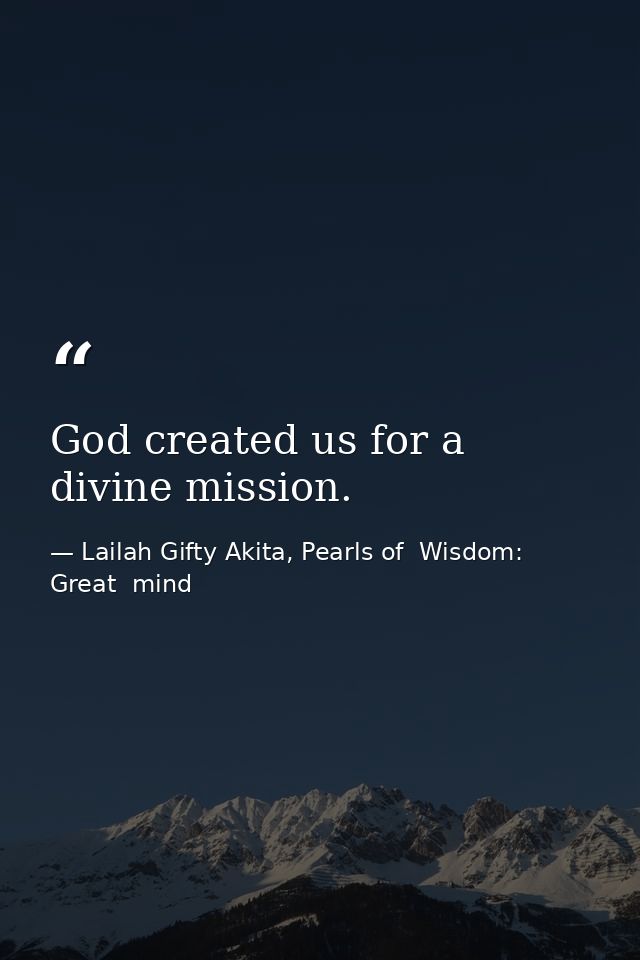 God created us for a divine mission. — Lailah Gifty Akita, Pearls of  Wisdom: Great  mind