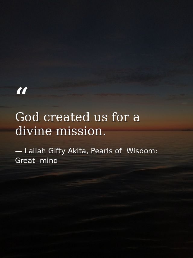 God created us for a divine mission. — Lailah Gifty Akita, Pearls of  Wisdom: Great  mind