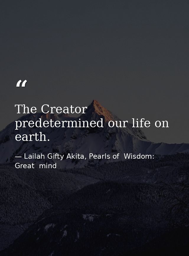 The Creator predetermined our life on earth. — Lailah Gifty Akita, Pearls of  Wisdom: Great  mind