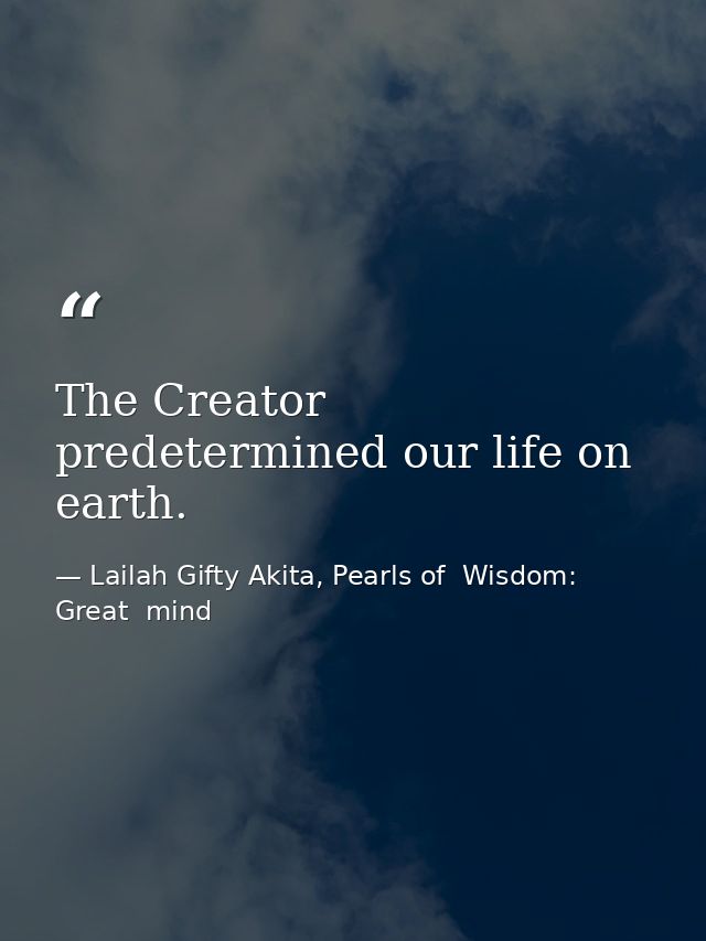 The Creator predetermined our life on earth. — Lailah Gifty Akita, Pearls of  Wisdom: Great  mind