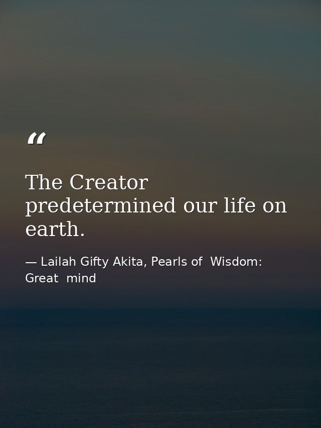 The Creator predetermined our life on earth. — Lailah Gifty Akita, Pearls of  Wisdom: Great  mind