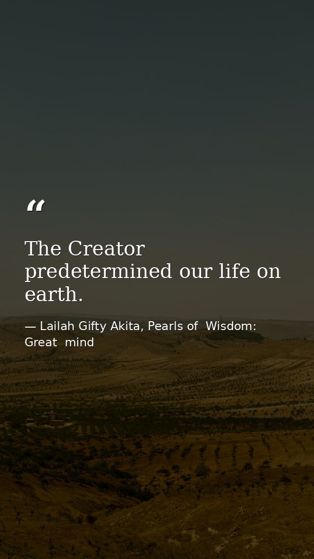 The Creator predetermined our life on earth. — Lailah Gifty Akita, Pearls of  Wisdom: Great  mind