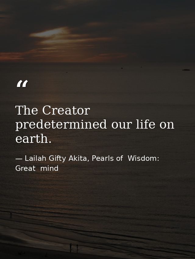 The Creator predetermined our life on earth. — Lailah Gifty Akita, Pearls of  Wisdom: Great  mind