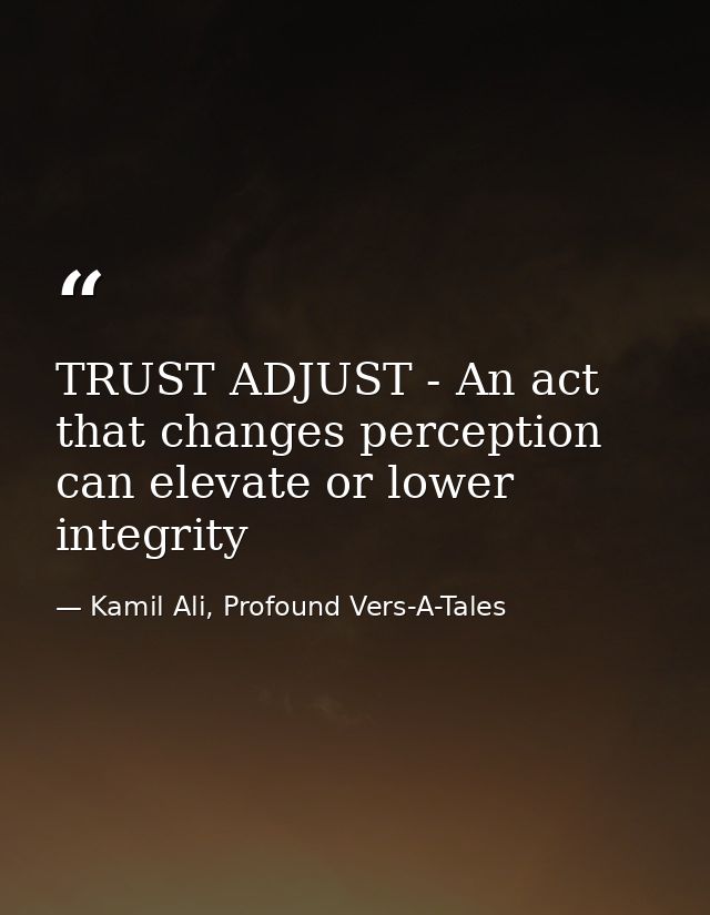 TRUST ADJUST - An act that changes perception can elevate or lower integrity — Kamil Ali, Profound Vers-A-Tales