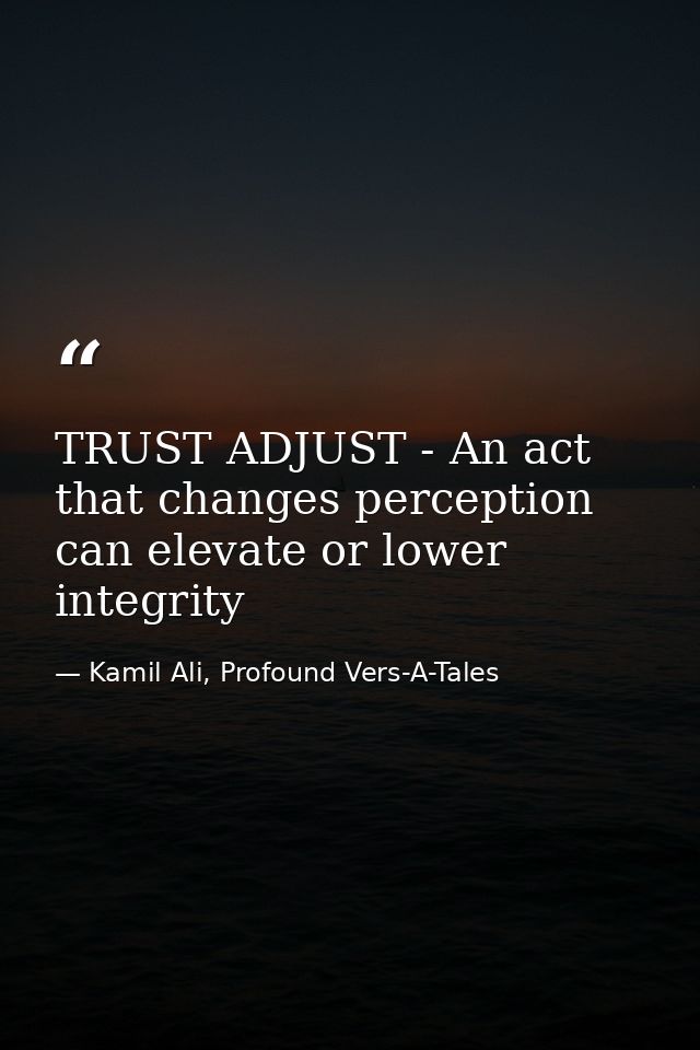 TRUST ADJUST - An act that changes perception can elevate or lower integrity — Kamil Ali, Profound Vers-A-Tales