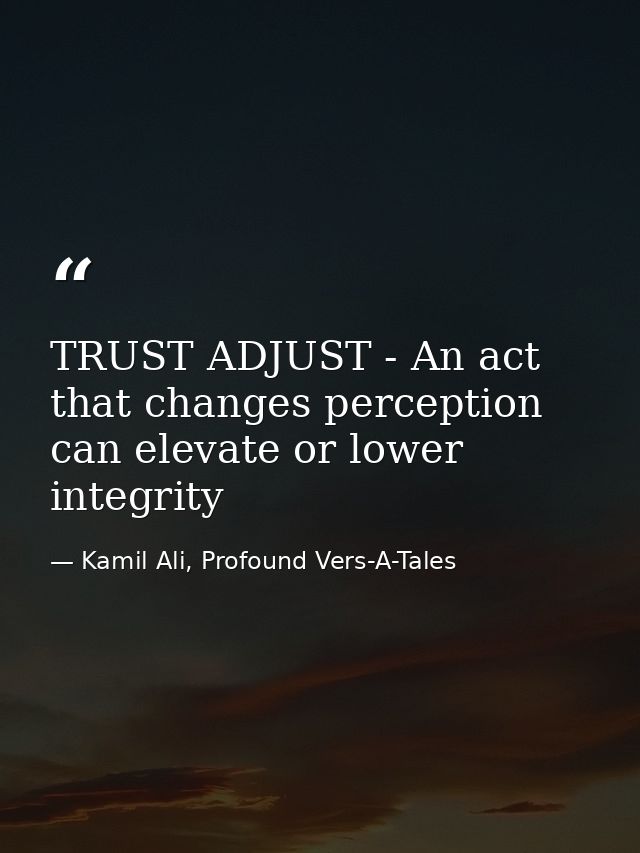 TRUST ADJUST - An act that changes perception can elevate or lower integrity — Kamil Ali, Profound Vers-A-Tales