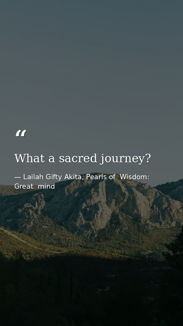 What a sacred journey? — Lailah Gifty Akita, Pearls of  Wisdom: Great  mind