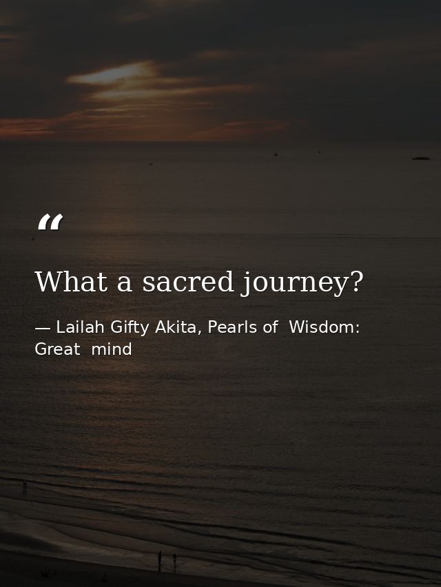 What a sacred journey? — Lailah Gifty Akita, Pearls of  Wisdom: Great  mind