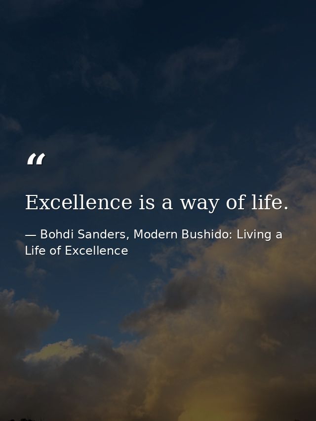 Excellence is a way of life. — Bohdi Sanders, Modern Bushido: Living a Life of Excellence