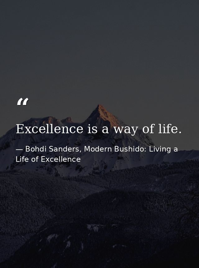 Excellence is a way of life. — Bohdi Sanders, Modern Bushido: Living a Life of Excellence