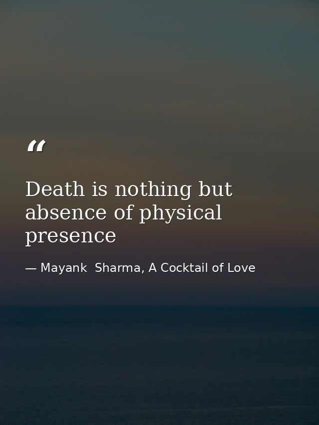 Death is nothing but absence of physical presence — Mayank  Sharma, A Cocktail of Love